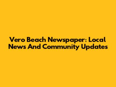 Vero Beach Newspaper: Local News And Community Updates