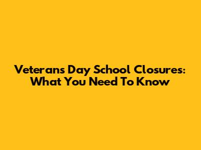 Veterans Day School Closures: What You Need To Know