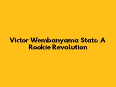 Victor Wembanyama Stats: A Rookie Revolution