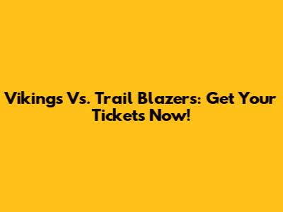 Vikings Vs. Trail Blazers: Get Your Tickets Now!