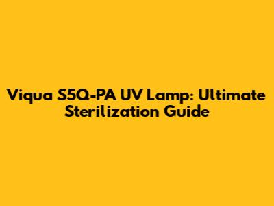 Viqua S5Q-PA UV Lamp: Ultimate Sterilization Guide