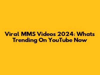 Viral MMS Videos 2024: What's Trending On YouTube Now