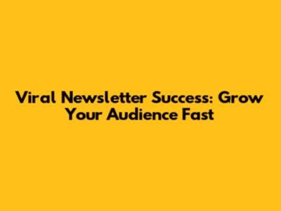 Viral Newsletter Success: Grow Your Audience Fast