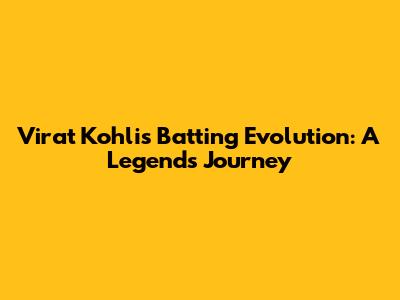 Virat Kohli's Batting Evolution: A Legend's Journey
