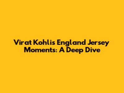 Virat Kohli's England Jersey Moments: A Deep Dive