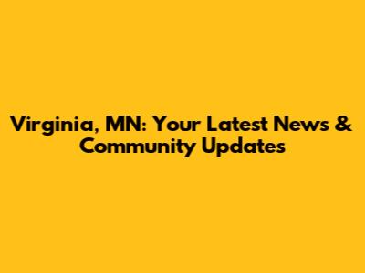 Virginia, MN: Your Latest News & Community Updates