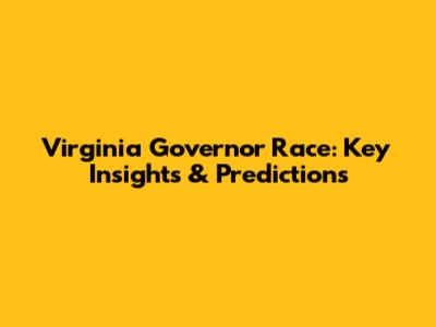 Virginia Governor Race: Key Insights & Predictions