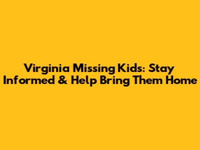 Virginia Missing Kids: Stay Informed & Help Bring Them Home