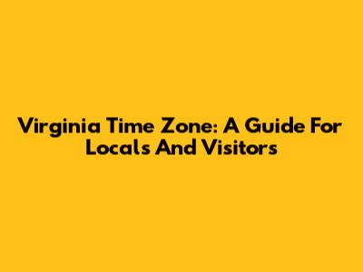 Virginia Time Zone: A Guide For Locals And Visitors