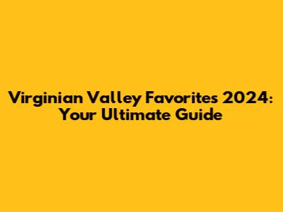 Virginian Valley Favorites 2024: Your Ultimate Guide