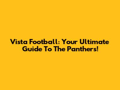 Vista Football: Your Ultimate Guide To The Panthers!