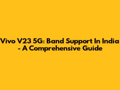 Vivo V23 5G: Band Support In India - A Comprehensive Guide
