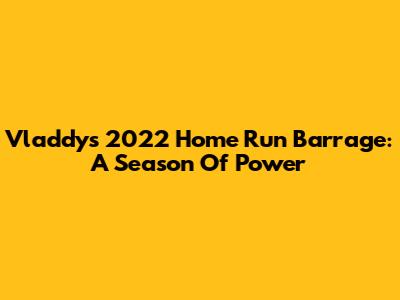 Vladdy's 2022 Home Run Barrage: A Season Of Power