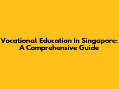 Vocational Education In Singapore: A Comprehensive Guide