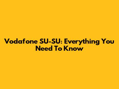 Vodafone SU-SU: Everything You Need To Know
