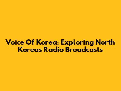 Voice Of Korea: Exploring North Korea's Radio Broadcasts