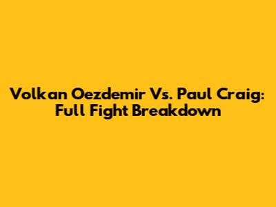 Volkan Oezdemir Vs. Paul Craig: Full Fight Breakdown
