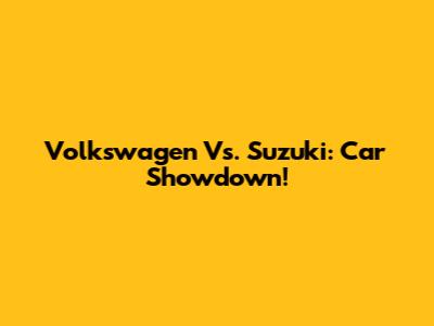 Volkswagen Vs. Suzuki: Car Showdown!