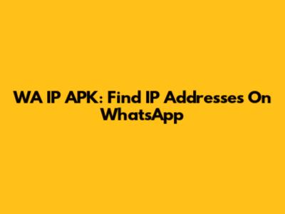 WA IP APK: Find IP Addresses On WhatsApp