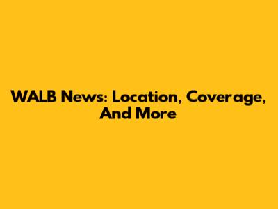 WALB News: Location, Coverage, And More