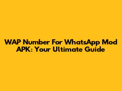 WAP Number For WhatsApp Mod APK: Your Ultimate Guide