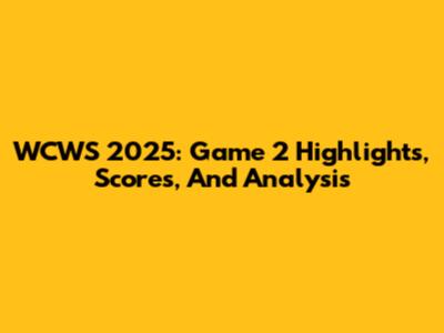 WCWS 2025: Game 2 Highlights, Scores, And Analysis