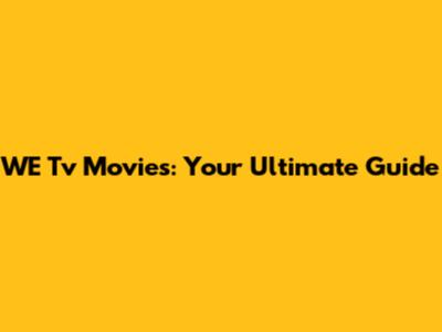 WE Tv Movies: Your Ultimate Guide
