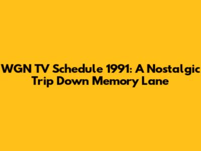 WGN TV Schedule 1991: A Nostalgic Trip Down Memory Lane