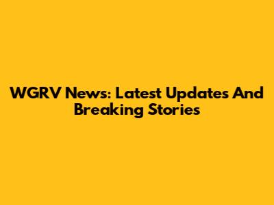 WGRV News: Latest Updates And Breaking Stories