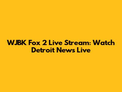 WJBK Fox 2 Live Stream: Watch Detroit News Live