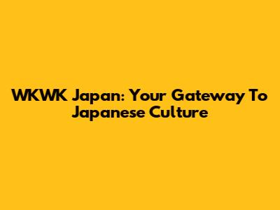 WKWK Japan: Your Gateway To Japanese Culture