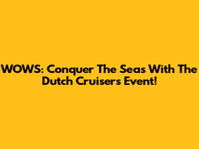 WOWS: Conquer The Seas With The Dutch Cruisers Event!