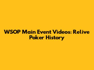 WSOP Main Event Videos: Relive Poker History