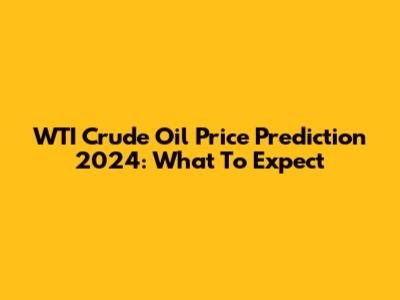 WTI Crude Oil Price Prediction 2024: What To Expect