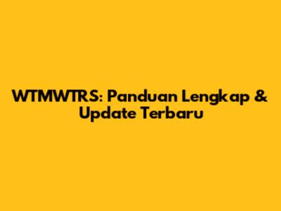 WTMWTRS: Panduan Lengkap & Update Terbaru