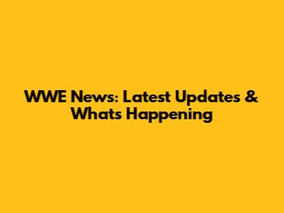 WWE News: Latest Updates & What's Happening