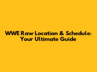 WWE Raw Location & Schedule: Your Ultimate Guide