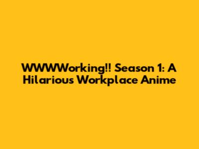 WWWWorking!! Season 1: A Hilarious Workplace Anime