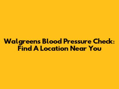Walgreens Blood Pressure Check: Find A Location Near You