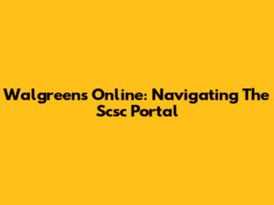 Walgreens Online: Navigating The Scsc Portal