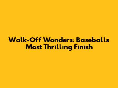Walk-Off Wonders: Baseball's Most Thrilling Finish