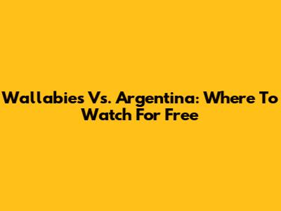 Wallabies Vs. Argentina: Where To Watch For Free