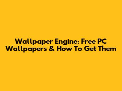 Wallpaper Engine: Free PC Wallpapers & How To Get Them
