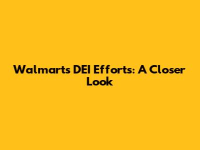 Walmart's DEI Efforts: A Closer Look