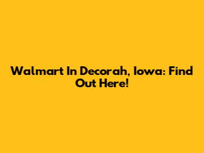 Walmart In Decorah, Iowa: Find Out Here!