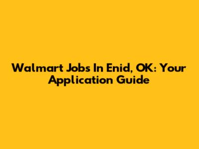 Walmart Jobs In Enid, OK: Your Application Guide