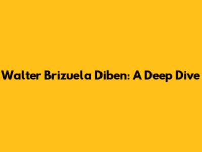 Walter Brizuela Diben: A Deep Dive