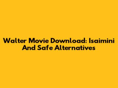 Walter Movie Download: Isaimini And Safe Alternatives