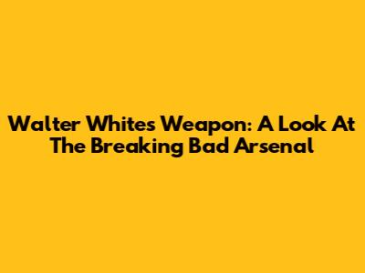 Walter White's Weapon: A Look At The Breaking Bad Arsenal