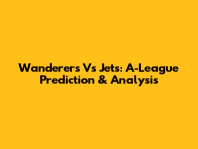 Wanderers Vs Jets: A-League Prediction & Analysis